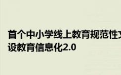 首个中小学线上教育规范性文件发布!伯索云学堂助力学校建设教育信息化2.0