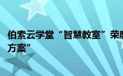 伯索云学堂“智慧教室”荣膺“2020年度在线教育优秀解决方案”