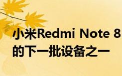 小米Redmi Note 8 Pro是接收Android 11的下一批设备之一