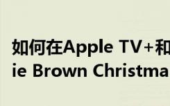 如何在Apple TV+和PBS上免费观看A Charlie Brown Christmas