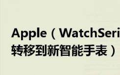 Apple（WatchSeries3怎么将蜂窝移动号码转移到新智能手表）