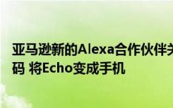 亚马逊新的Alexa合作伙伴关系使您可以链接AT&T号码 将Echo变成手机