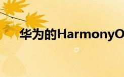 华为的HarmonyOS即将进入智能手机