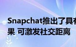 Snapchat推出了具有增强现实功能的相机效果 可激发社交距离