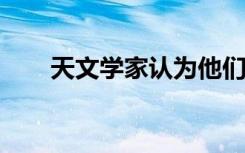 天文学家认为他们刚刚发现了的边缘