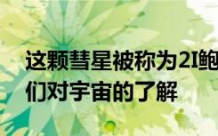 这颗彗星被称为2I鲍里索夫 它有可能改变我们对宇宙的了解