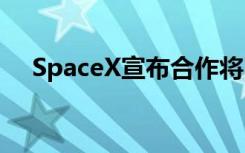 SpaceX宣布合作将四名游客送入深轨道