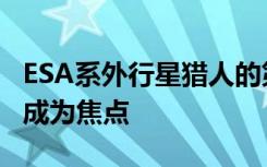 ESA系外行星猎人的第一张照片虽然模糊但却成为焦点