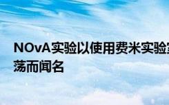 NOvA实验以使用费米实验室加速器的粒子束测量中微子振荡而闻名