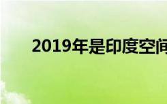 2019年是印度空间研究组织的新起点