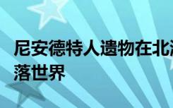 尼安德特人遗物在北海海滩上被人类揭示的失落世界