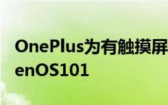 OnePlus为有触摸屏问题的所有者发布OxygenOS101