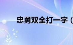 忠勇双全打一字（忠勇双全的意思）