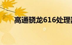 高通骁龙616处理器（高通骁龙616）