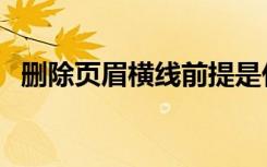 删除页眉横线前提是什么（删除页眉横线）