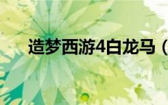 造梦西游4白龙马（造梦西游4白龙马）