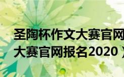 圣陶杯作文大赛官网报名2010（圣陶杯作文大赛官网报名2020）