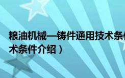 粮油机械—铸件通用技术条件（关于粮油机械—铸件通用技术条件介绍）