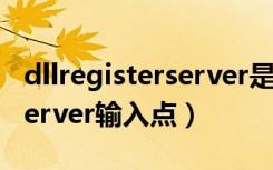 dllregisterserver是什么意思（dllregisterserver输入点）