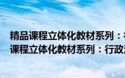 精品课程立体化教材系列：行政法与行政诉讼法（关于精品课程立体化教材系列：行政法与行政诉讼法介绍）