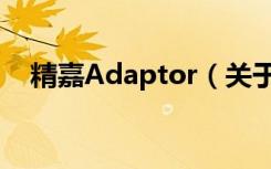 精嘉Adaptor（关于精嘉Adaptor介绍）