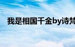 我是相国千金by诗梵txt（我是相国千金）