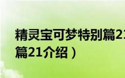 精灵宝可梦特别篇21（关于精灵宝可梦特别篇21介绍）