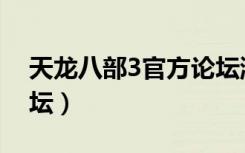 天龙八部3官方论坛游戏（天龙八部3官方论坛）