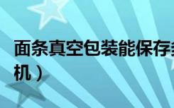 面条真空包装能保存多长时间（面条真空和面机）