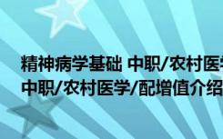 精神病学基础 中职/农村医学/配增值（关于精神病学基础 中职/农村医学/配增值介绍）