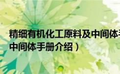 精细有机化工原料及中间体手册（关于精细有机化工原料及中间体手册介绍）