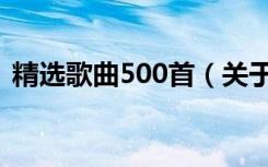 精选歌曲500首（关于精选歌曲500首介绍）