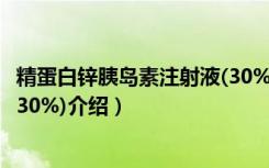 精蛋白锌胰岛素注射液(30%)（关于精蛋白锌胰岛素注射液(30%)介绍）