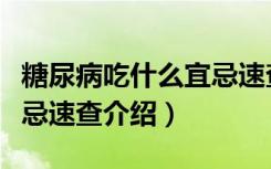 糖尿病吃什么宜忌速查（关于糖尿病吃什么宜忌速查介绍）