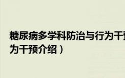 糖尿病多学科防治与行为干预（关于糖尿病多学科防治与行为干预介绍）