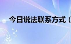 今日说法联系方式（今日说法联系方式）