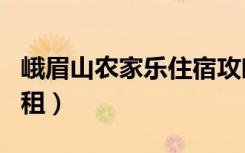 峨眉山农家乐住宿攻略（峨眉山农家乐住宿月租）