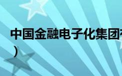 中国金融电子化集团有限公司（中国金融界网）