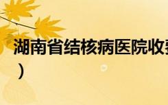 湖南省结核病医院收费高（湖南省结核病医院）