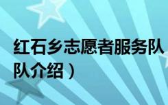 红石乡志愿者服务队（关于红石乡志愿者服务队介绍）