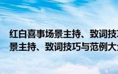 红白喜事场景主持、致词技巧与范例大全（关于红白喜事场景主持、致词技巧与范例大全介绍）