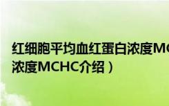 红细胞平均血红蛋白浓度MCHC（关于红细胞平均血红蛋白浓度MCHC介绍）