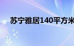 苏宁雅居140平方米二手房（苏宁雅居）