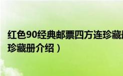 红色90经典邮票四方连珍藏册（关于红色90经典邮票四方连珍藏册介绍）