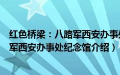 红色桥梁：八路军西安办事处纪念馆（关于红色桥梁：八路军西安办事处纪念馆介绍）