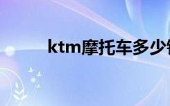 ktm摩托车多少钱（ktm摩托车）