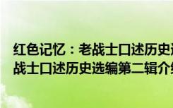 红色记忆：老战士口述历史选编第二辑（关于红色记忆：老战士口述历史选编第二辑介绍）