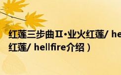 红莲三步曲Ⅱ·业火红莲/ hellfire（关于红莲三步曲Ⅱ·业火红莲/ hellfire介绍）