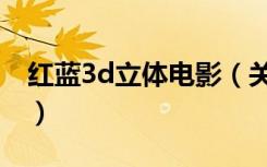 红蓝3d立体电影（关于红蓝3d立体电影介绍）