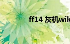 ff14 灰机wiki（ff14风脉）